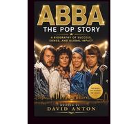 ABBA: THE POP STORY: A BIOGRAPHY OF SUCCESS, SONGS, AND GLOBAL IMPACT