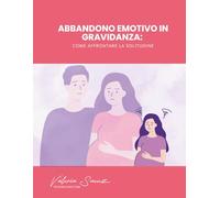 Abbandono emotivo in gravidanza: Come affrontare la solitudine