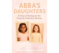 ABBA'S DAUGHTERS: 31 Days of Healing for the Formerly Fatherless Woman
