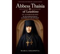 Abbess Thaisia of Leushino: The Life and Spiritual Journey of a Disciple of St. John of Kronstadt