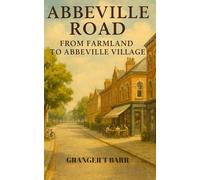 Abbeville Road: From Clock House Farm to Village Life - A Historical Journey Through Clapham (The Clapham Chronicles)
