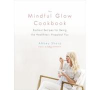 Abbey Sharp The Mindful Glow Cookbook (Tapa dura) (Importación USA)