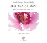 Abbi cura dei sogni. Mano nella mano fino al tuo ikigai. L'arte di realizzarti (La medicina per l'anima)