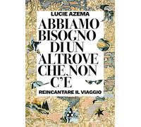 Abbiamo bisogno di un altrove che non c'è. Reincantare il viaggio (Numeri Primi)