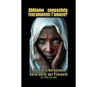 Abbiamo conosciuto (veramente) l’amore?: Luce di Liberazione nella notte del Presente (Non un’idea. Un Incontro.)