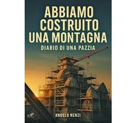 Abbiamo costruito una montagna. Diario di una pazzia (Edizioni speciali)