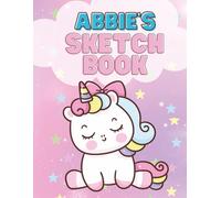 Abbie’s Unicorn Sketch Book: A Personalized Drawing and Doodle Journal for Creative Kids: Magical Unicorn Art Book with Blank Pages for Sketching and Coloring