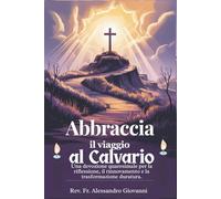 Abbraccia il viaggio al Calvario: Un devozionale quaresimale per la riflessione, il rinnovamento e la trasformazione duratura. (Sixfold Grace: A Devotional Journey Across Languages)