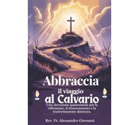 Abbraccia il viaggio al Calvario: Un devozionale quaresimale per la riflessione, il rinnovamento e la trasformazione duratura. (Sixfold Grace: A Devotional Journey Across Languages)