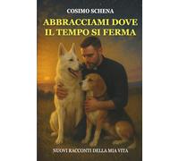 Abbracciami dove il tempo si ferma: Racconti della mia vita