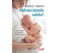 Abbracciamolo subito!: I veri bisogni del bambino e della mamma (Economici di qualità)