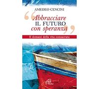 «Abbracciare il futuro con speranza». Il domani della vita consacrata (A proposito di...)
