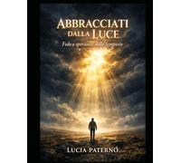 ABBRACCIATI DALLA LUCE: Fede e speranza nelle difficoltà, testimonianze di vita reali , guarigione interiore, rinascita spirituale e forza nei momenti bui