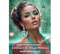 ABBRACCIO DELLA PIOGGIA - Libro da colorare per Adulti | Ritratti realistici Grayscale (in scala di grigi) | Splendidi ritratti femminili da colorare ... Edizione italiana (Avventure colorate)