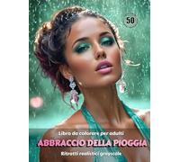 ABBRACCIO DELLA PIOGGIA - Libro da colorare per Adulti | Ritratti realistici Grayscale (in scala di grigi) | Splendidi ritratti femminili da colorare ... Edizione italiana (Avventure colorate)