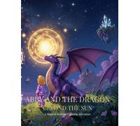 Abby and the Dragon Beyond the Sun: One quiet summer night, a brave little girl named Abby was about to begin the greatest adventure the world had ever seen. (Abby's Adventures)