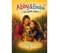Abby & Einstein - Ich spiele anders: Eine warmherzige Geschichte über Autismus, Vertrauen und Freundschaft für Kinder ab 4 Jahren