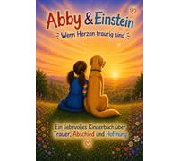 Abby & Einstein - Wenn Herzen traurig sind: Ein liebevolles Kinderbuch über Trauer, Abschied und Hoffnung