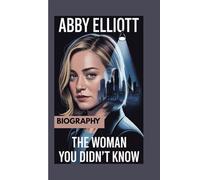 ABBY ELLIOTT BIOGRAPHY: The Woman You Didn't Know