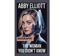 ABBY ELLIOTT BIOGRAPHY: The Woman You Didn't Know