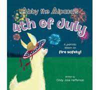 Abby the Alpaca's 4th of July: A Patriotic Lesson on Fire Safety!: 2 (Abby the Alpaca's Great Adventures)