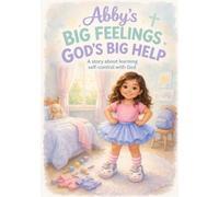 Abby's Big feelings, God's Big Help: A story about learning self-control with God