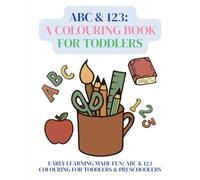 ABC & 123: A Colouring Book For Toddlers: Early Learning Made Fun: ABC & 123 Colouring for Toddlers & Preschoolers