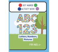 ABC 123 Dot Marker Activity Book: ABC 123 Letters, Numbers, Pictures. For Ages 2+