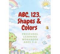 ABC, 123, Shapes and Colors , Preschool Learning Workbook Ages 3-6: Fun Early Learning Activities for Alphabet, Numbers, Shapes, Colors, Tracing & Kindergarten Readiness