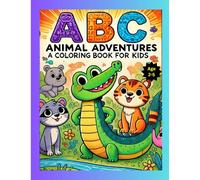 ABC Animal Adventures: A Coloring Book for Kids - Learn the Alphabet with Adorable Animals! A-Z Alphabet Animals!! Perfect for Preschool and Early Learners