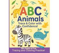 ABC Animals: Trace & Color with Confidence! Over 100 Pages of Fun Alphabet Practice - With 3-Level Writing System for Kids Ages 3-6