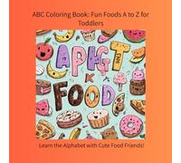 ABC Coloring Book: Fun Foods A to Z for Toddlers: Learn the Alphabet with Cute Food Friends!