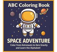 ABC Coloring Book SPACE ADVENTURE: Color from Astronauts to Zero Gravity with Planets and Rockets - A Fun ABC Learning Adventure for Kids Ages 3-6!