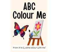 ABC Colour Me: From A to Z, come colour with me!