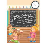 ABC Colour & Trace Fun! Kids’ Alphabet Colouring Book: Learn Letters, Colour Cute Pictures & Practice Tracing A-Z