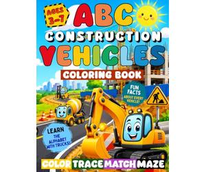 ABC Construction Vehicles Coloring Book for Kids Ages 3-7: Learn the Alphabet with Construction Vehicles, Fun Facts, Letter Tracing, Dot-to-Dot, Mazes, Shadow Match & Preschool Learning Activities