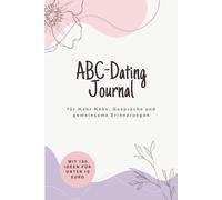 ABC-Dating Journal: 130 kreative Date-Ideen für kleines Budget. Mit Gesprächsfragen für mehr Tiefe und Reflexionsseiten zum Ausfüllen. Das perfekte Geschenk für Paare!
