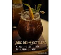 ABC DEL COCTELERO: MANUAL DE COCTELERÍA PARA PRINCIPIANTES