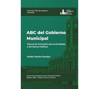 ABC del Gobierno Municipal: Manual de Formación para Autoridades y Servidores Públicos (Colección CMD de Gobierno Municipal)