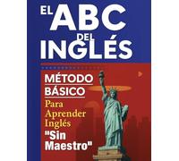 ABC del Inglés Esencial: Método Básico para Aprender Sin Maestro: Guía Completa para Principiantes, Aprendizaje Fácil y Práctico (English and Spanish Edition