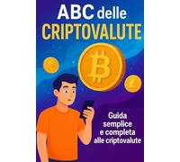 ABC delle Criptovalute. Guida pratica per iniziare senza paura