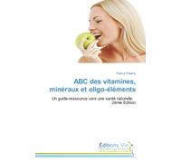 ABC des vitamines, minéraux et oligo-éléments: Un guide-ressource vers une santé naturelle. 2ème Edition: Conceitos, aplicações e segurança