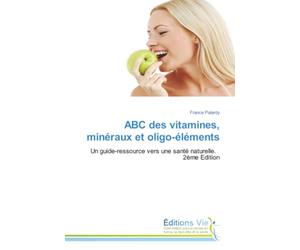 ABC des vitamines, minéraux et oligo-éléments: Un guide-ressource vers une santé naturelle. 2ème Edition: Conceitos, aplicações e segurança