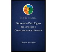 ABC DO SENTIDO: Dicionário Psicológico das Emoções e Comportamentos Humanos