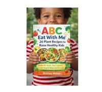 ABC Eat With Me: 26 Plant Recipes to Raise Healthy Kids: Under $5 Meals That Support Learning & Balanced Growth