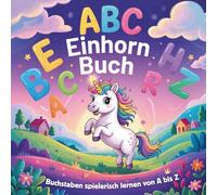 ABC Einhorn Buch - Buchstaben spielerisch lernen von A bis Z: Mit fantasievollen Geschichten, kleinen Rätseln und Ausmalbildern - ideal für Kinder ab 4 Jahren und die Vorschule