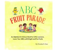 ABC FRUIT PARADE: An Alphabet & Colours Book for Little Learners. Learn Your ABC’s with Bright and Fun Fruits.
