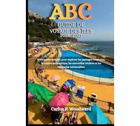ABC GUIDE DE VOYAGE DES ÎLES 2026-2027: Votre guide complet pour explorer les paysages tropicaux, la cuisine authentique, les merveilles côtières et les escapades mémorables