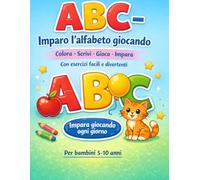 ABC - Impara l’alfabeto divertendoti: Attività semplici e divertenti per bambini 5-10 anni: colora, scrivi e impara