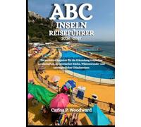 ABC INSELN REISEFÜHRER 2026-2027: Ihr perfekter Begleiter für die Erkundung tropischer Landschaften, authentischer Küche, Wüstenwunder und unvergesslicher Urlaubsreisen